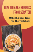 How To Make Hummus From Scratch: Make It A Real Treat For The Tastebuds: Hummus Ingredients