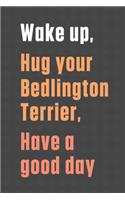 Wake up, Hug your Bedlington Terrier, Have a good day