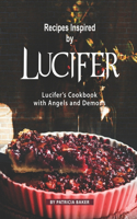 Recipes Inspired by Lucifer: Lucifer's Cookbook with Angels and Demons