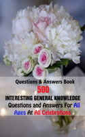 Questions & Answers Book: 500 Interesting General Knowledge Questions and Answers For All Ages At All Celebrations