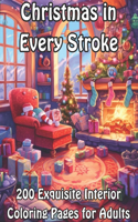 Christmas in Every Stroke: 200 Exquisite Interior Coloring Pages for Adults