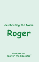Celebrating the Name Roger: (The Poetry of First Names Book)