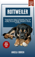 ROTTWEILER Training Guide: Comprehensive Guide To Rottweiler Care: From Puppyhood To Adulthood with Expert Tips on Feeding, Grooming, Health, Obedience Training And More