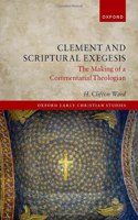 Clement and Scriptural Exegesis: The Making of a Commentarial Theologian(Oxford Early Christian Studies)