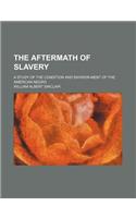 The Aftermath of Slavery; A Study of the Condition and Environ-Ment of the American Negro