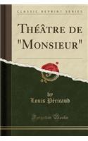 Thï¿½ï¿½tre de "monsieur" (Classic Reprint)