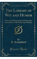 The Library of Wit and Humor, Vol. 1: Prose and Poetry Selected from the Literature of All Times and Nations (Classic Reprint)
