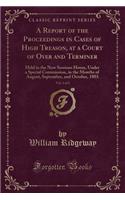 A Report of the Proceedings in Cases of High Treason, at a Court of Oyer and Terminer, Vol. 2 of 2: Held in the New Sessions House, Under a Special Commission, in the Months of August, September, and October, 1803 (Classic Reprint)