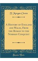 A History of England and Wales, From the Roman to the Norman Conquest (Classic Reprint)
