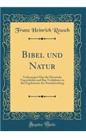 Bibel und Natur: Vorlesungen Über die Mosaische Urgeschichte und Ihre Verhältniss zu den Ergebnissen der Naturforschung (Classic Reprint)