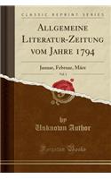 Allgemeine Literatur-Zeitung Vom Jahre 1794, Vol. 1: Januar, Februar, Marz (Classic Reprint): Januar, Februar, Marz (Classic Reprint)