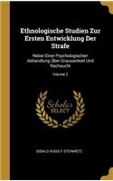 Ethnologische Studien Zur Ersten Entwicklung Der Strafe: Nebst Einer Psychologischen Abhandlung Über Grausamkeit Und Rachsucht; Volume 2