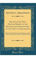 The Auditors' First Printed Report of the Receipts and Expenditures of the Town of Dorchester: Being a General Statement of the Expenses of the Town, From March 21, 1838, to March 21, 1839 (Classic Reprint)