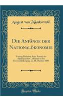 Die Anfänge der Nationalökonomie: Vortrag Gehalten Beim Antritt des Akademischen Lehramts an der Universität Leipzig, am 23; Oktober 1891 (Classic Reprint)