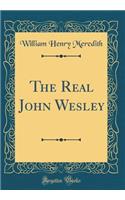 The Real John Wesley (Classic Reprint)