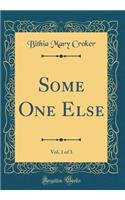 Some One Else, Vol. 1 of 3 (Classic Reprint)