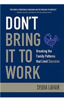 Don't Bring It to Work: Breaking the Family Patterns That Limit Success(English)