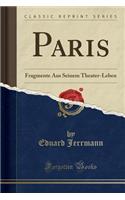 Paris: Fragmente Aus Seinem Theater-Leben (Classic Reprint)