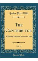 The Contributor, Vol. 15: A Monthly Magazine; November, 1893 (Classic Reprint): A Monthly Magazine; November, 1893 (Classic Reprint)