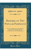 Remarks on Two Popular Pamphlets: Viz, the Considerations on the Present German War; And the Full and Candid Answer to the Considerations (Classic Reprint)