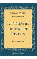 Le Théâtre de Mr. De Pradon (Classic Reprint)