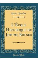 L'Ã?cole Historique de Jerome Bolsec (Classic Reprint)