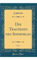 Die Tragödien des Sophokles, Vol. 1 (Classic Reprint)