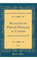 Bulletin Du Parler FranÃ§ais Au Canada, Vol. 6: Septembre 1907-Septembre 1908 (Classic Reprint)