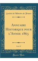 Annuaire Historique pour l'Annee 1863, Vol. 27 (Classic Reprint)