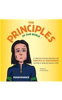 The Principles of Our World - Perseverance: A Collection of Stories about How the Principle of Perseverance Can Help Us Along the Journey of Life