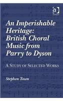 An Imperishable Heritage: British Choral Music from Parry to Dyson