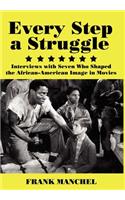 Every Step a Struggle: Interviews with Seven Who Shaped the African-American Image in Movies