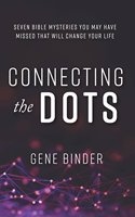 Connecting the Dots: Seven Bible Mysteries You May Have Missed That Will Change Your Life
