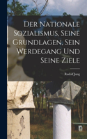 Nationale Sozialismus, Seine Grundlagen, Sein Werdegang Und Seine Ziele