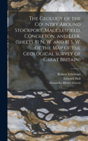 Geology of the Country Around Stockport, Macclesfield, Congleton, and Leek. (Sheets 81 N. W. and 81 S. W. of the Map of the Geological Survey of Great Britain)