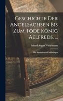 Geschichte Der Angelsachsen Bis Zum Tode König Aelfreds. ...