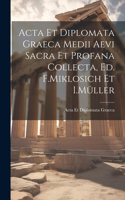 Acta Et Diplomata Graeca Medii Aevi Sacra Et Profana Collecta, Ed. F.Miklosich Et I.Müller