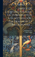 Abrégé De L'histoire Poétique Ou Introduction À La Mythologie, Par Demandes Et Par Réponses ...