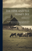 Hive and the Honey-bee; With Plain Directions for Obtaining a Considerable Annual Income From This Branch of Rural Economy. ..