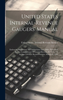 United States Internal-revenue Gaugers' Manual: Embracing Regulations And Instructions And Tables, Prescribed By The Commissioner Of Internal Revenue By Virtue Of Section 3249 U.s. Revised Statute