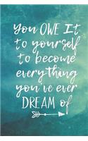 You Owe It To Yourself To Become Everything You've Ever Dream Of: Journal With Blank Linked Pages