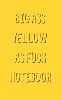 Big Ass Yellow As Fuck Notebook