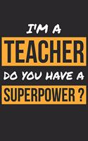 Teacher Notebook - I'm A Teacher Do You Have A Superpower? - Funny Gift for Teacher - Teacher Journal: Medium College-Ruled Journey Diary, 110 page, Lined, 6x9 (15.2 x 22.9 cm)