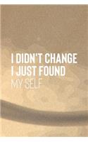 I Dont Change I Just Found Myself