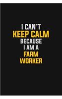 I Can't Keep Calm Because I Am A Farm Worker