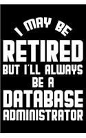 I May Be Retired But I'll Always Be A Database Administrator: Retirement Journal, Keepsake Book, Composition Notebook, Gratitude Diary For Retired Database Administrators