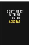 Don't Mess With Me I Am An Acrobat