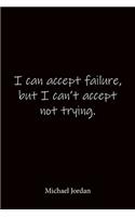 I can accept failure, but I can't accept not trying. Michael Jordan: Quote Notebook - Lined Notebook -Lined Journal - Blank Notebook-notebook journal-notebook 6x9-notebook quote on cover