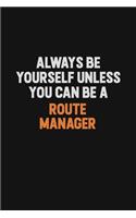 Always Be Yourself Unless You Can Be A Route Manager: Inspirational life quote blank lined Notebook 6x9 matte finish