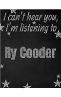 I can't hear you, I'm listening to Ry Cooder creative writing lined notebook: Promoting band fandom and music creativity through writing...one day at a time